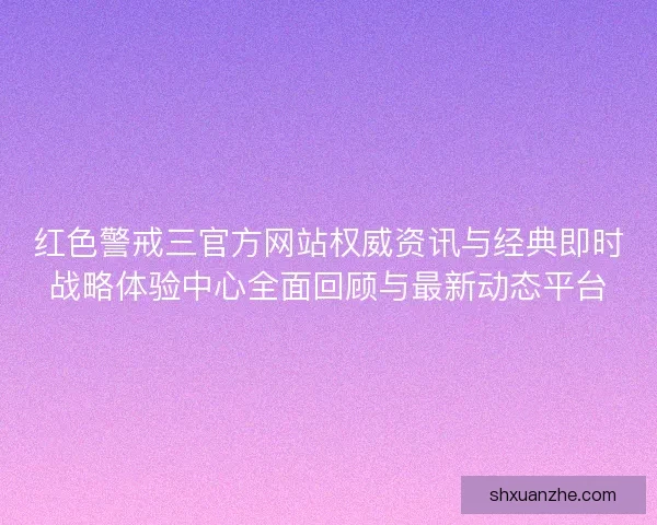 红色警戒三官方网站权威资讯与经典即时战略体验中心全面回顾与最新动态平台